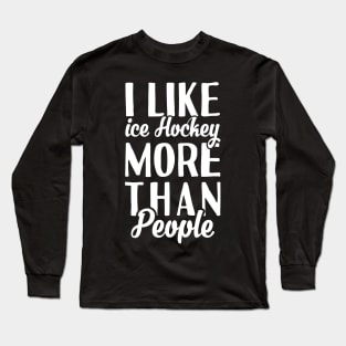 I Like Ice Hockey More Than People Long Sleeve T-Shirt